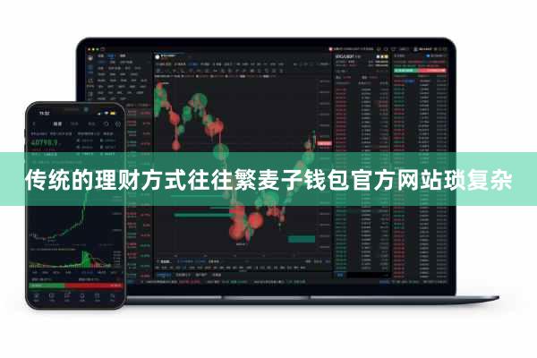 传统的理财方式往往繁麦子钱包官方网站琐复杂
