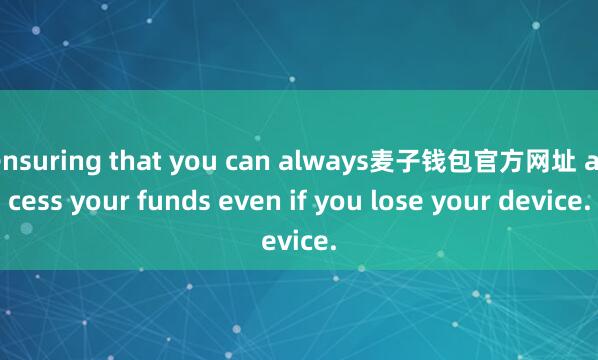 ensuring that you can always麦子钱包官方网址 access your funds even if you lose your device.